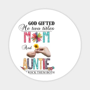 God Gifted Me Two Titles Mom And Auntie And I Rock Them Both Wildflowers Valentines Mothers Day Magnet